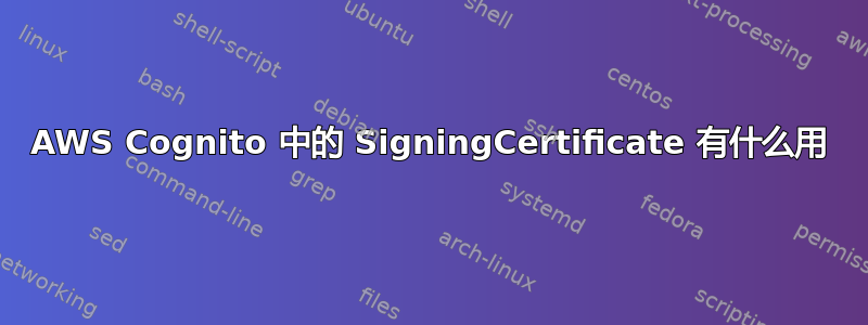 AWS Cognito 中的 SigningCertificate 有什么用