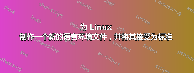 为 Linux 制作一个新的语言环境文件，并将其接受为标准