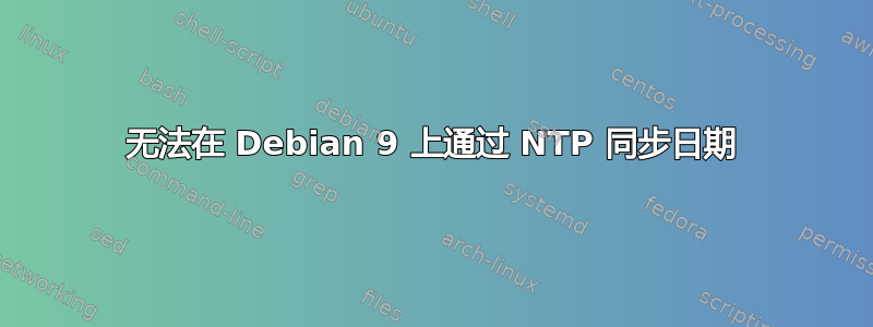 无法在 Debian 9 上通过 NTP 同步日期