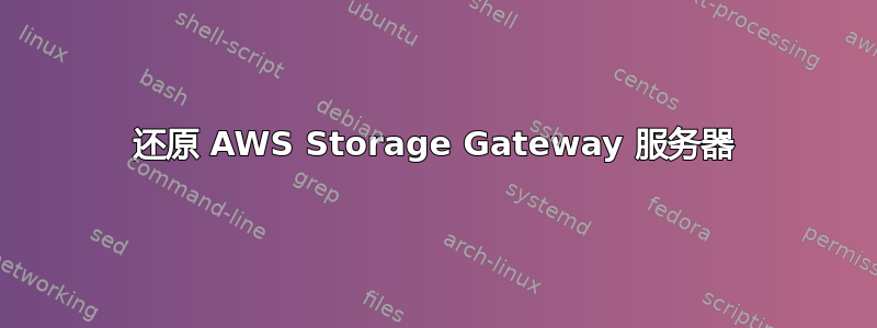 还原 AWS Storage Gateway 服务器