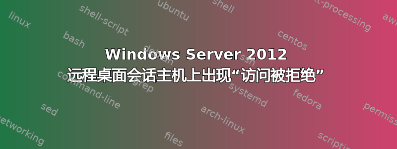 Windows Server 2012 远程桌面会话主机上出现“访问被拒绝”