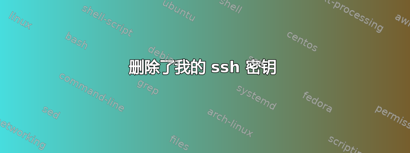 删除了我的 ssh 密钥