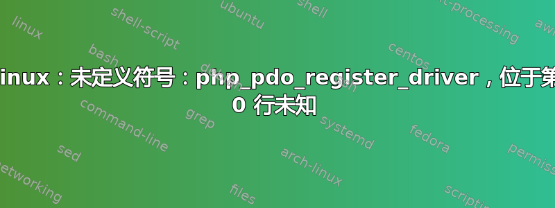 Linux：未定义符号：php_pdo_register_driver，位于第 0 行未知