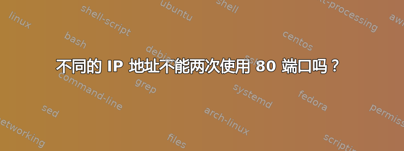 不同的 IP 地址不能两次使用 80 端口吗？