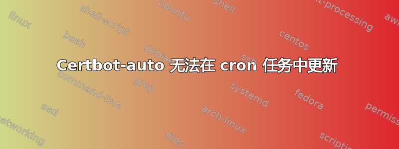 Certbot-auto 无法在 cron 任务中更新