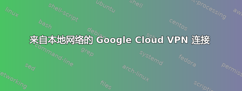 来自本地网络的 Google Cloud VPN 连接