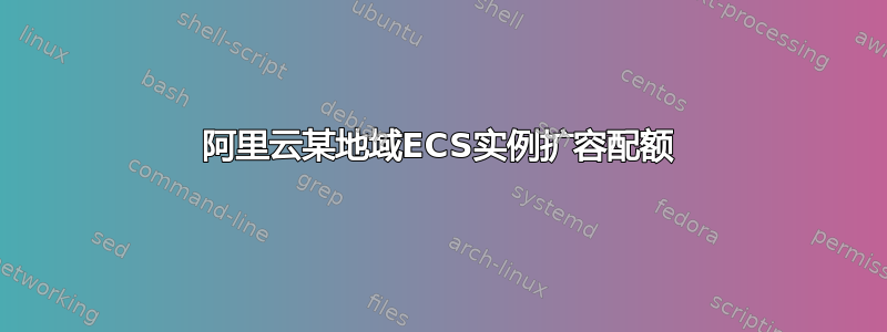 阿里云某地域ECS实例扩容配额