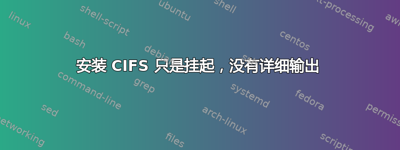 安装 CIFS 只是挂起，没有详细输出