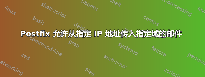 Postfix 允许从指定 IP 地址传入指定域的邮件