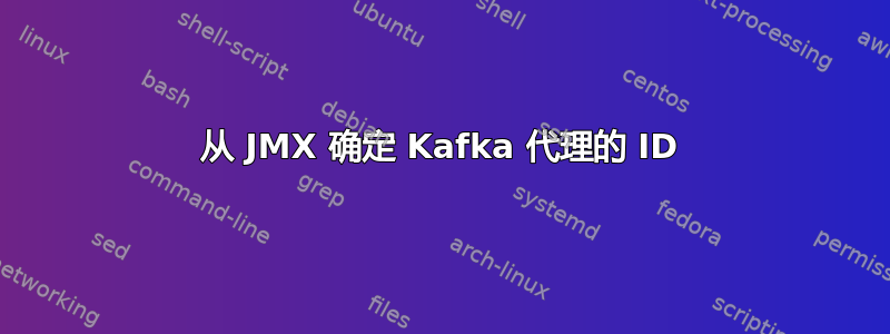 从 JMX 确定 Kafka 代理的 ID