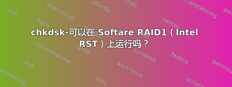 chkdsk-可以在 Softare RAID1（Intel RST）上运行吗？