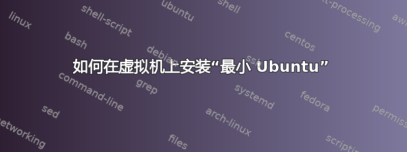 如何在虚拟机上安装“最小 Ubuntu”