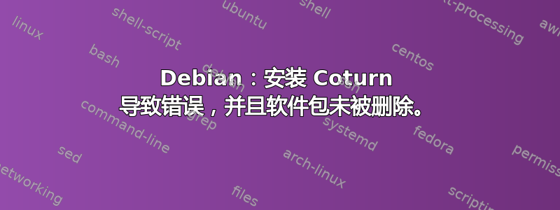 Debian：安装 Coturn 导致错误，并且软件包未被删除。