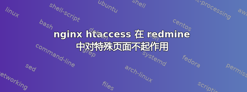 nginx htaccess 在 redmine 中对特殊页面不起作用