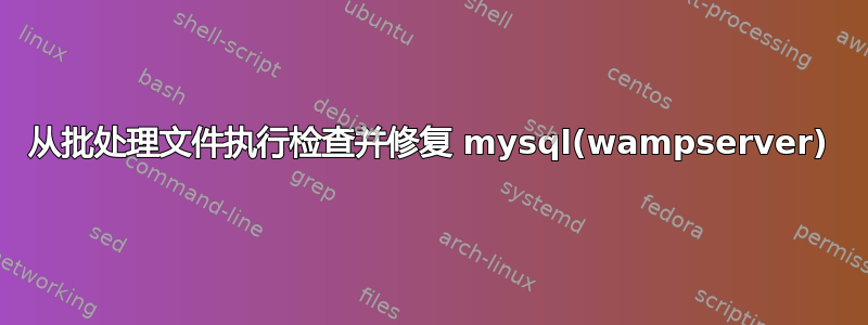 从批处理文件执行检查并修复 mysql(wampserver)