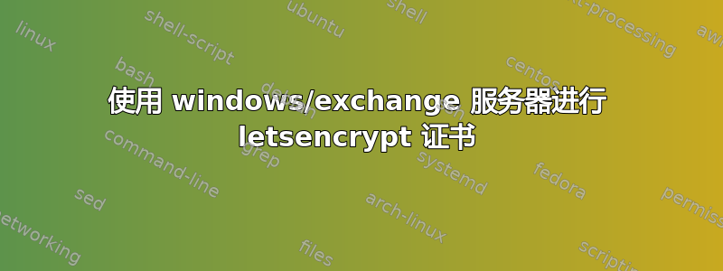 使用 windows/exchange 服务器进行 letsencrypt 证书