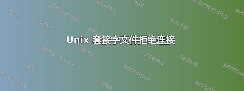 Unix 套接字文件拒绝连接