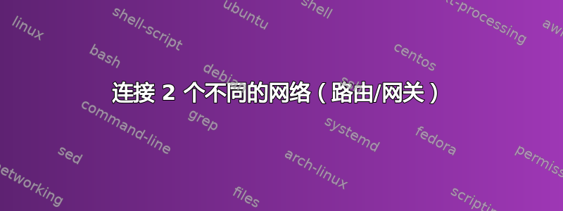 连接 2 个不同的网络（路由/网关）