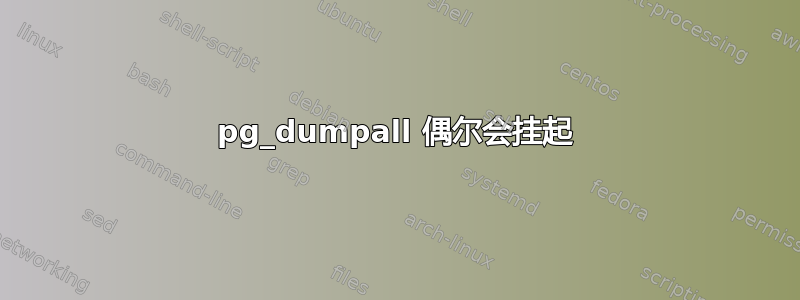 pg_dumpall 偶尔会挂起