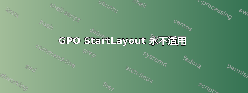 GPO StartLayout 永不适用