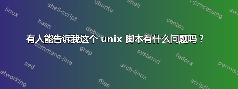 有人能告诉我这个 unix 脚本有什么问题吗？ 