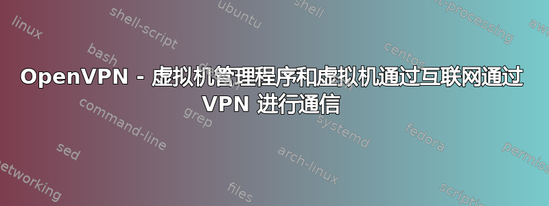 OpenVPN - 虚拟机管理程序和虚拟机通过互联网通过 VPN 进行通信