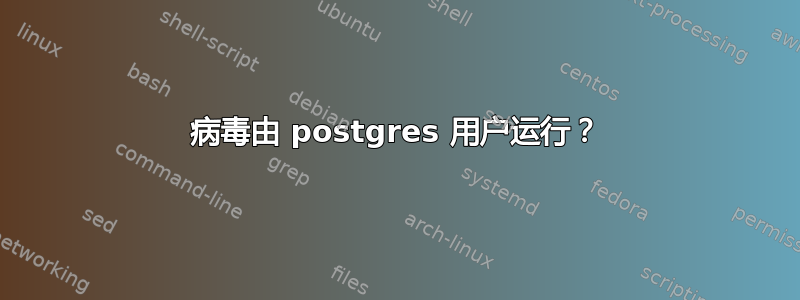 病毒由 postgres 用户运行？