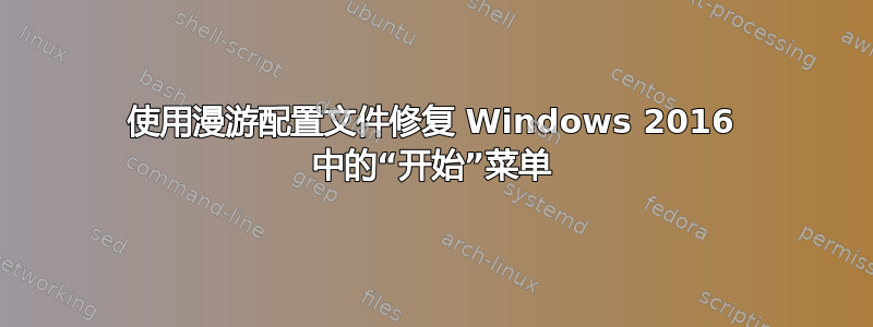 使用漫游配置文件修复 Windows 2016 中的“开始”菜单