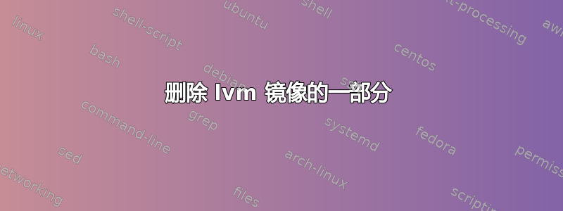 删除 lvm 镜像的一部分