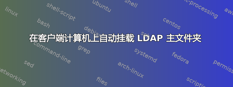 在客户端计算机上自动挂载 LDAP 主文件夹