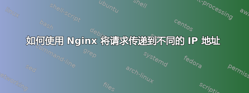 如何使用 Nginx 将请求传递到不同的 IP 地址