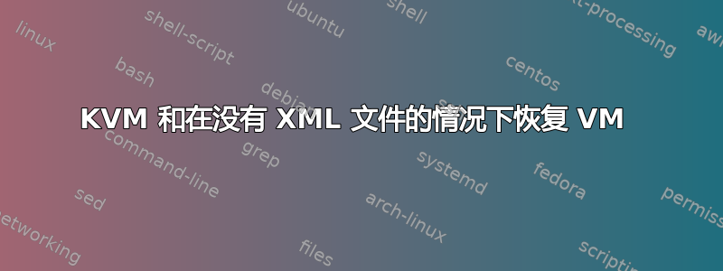 KVM 和在没有 XML 文件的情况下恢复 VM 