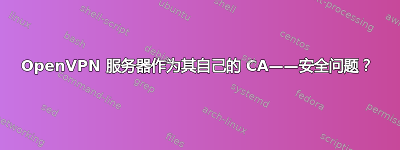 OpenVPN 服务器作为其自己的 CA——安全问题？