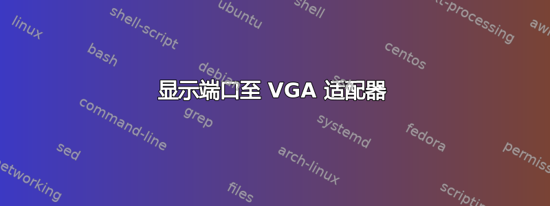 显示端口至 VGA 适配器