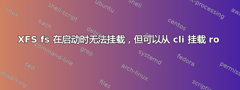 XFS fs 在启动时无法挂载，但可以从 cli 挂载 ro