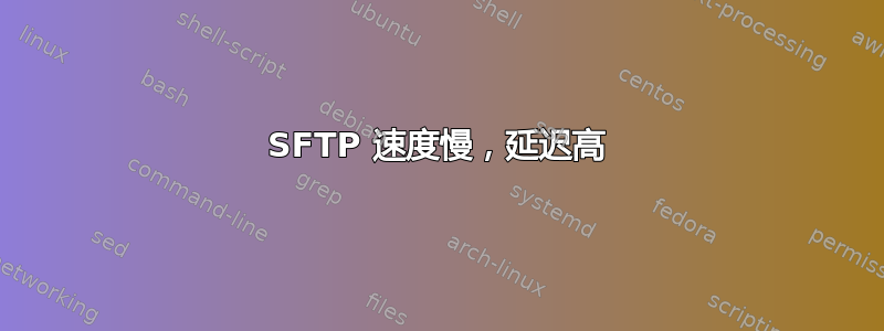 SFTP 速度慢，延迟高