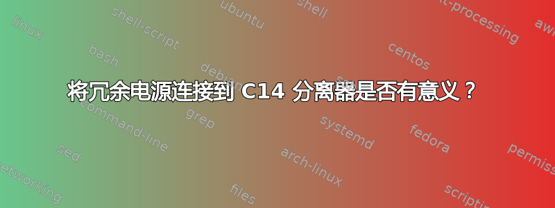 将冗余电源连接到 C14 分离器是否有意义？