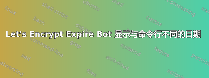 Let's Encrypt Expire Bot 显示与命令行不同的日期