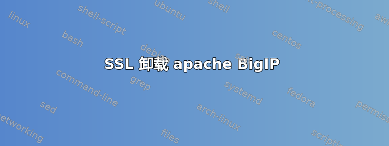 SSL 卸载 apache BigIP