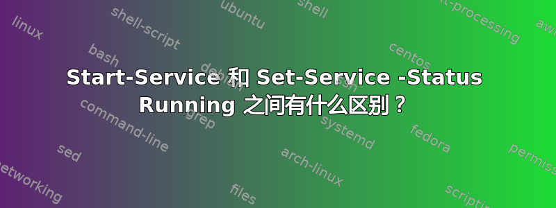 Start-Service 和 Set-Service -Status Running 之间有什么区别？