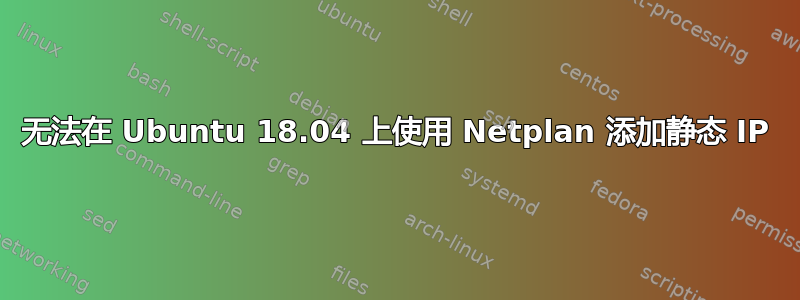 无法在 Ubuntu 18.04 上使用 Netplan 添加静态 IP