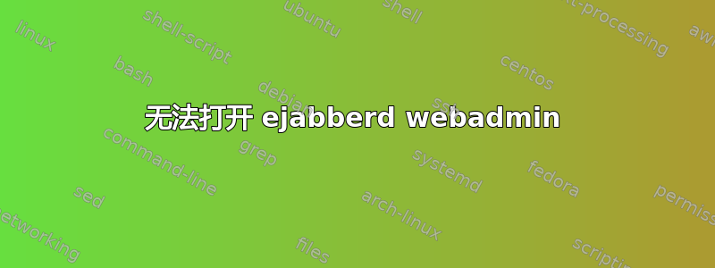 无法打开 ejabberd webadmin