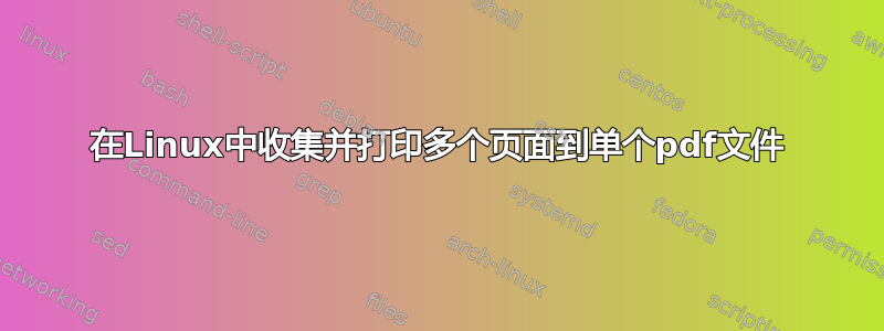 在Linux中收集并打印多个页面到单个pdf文件