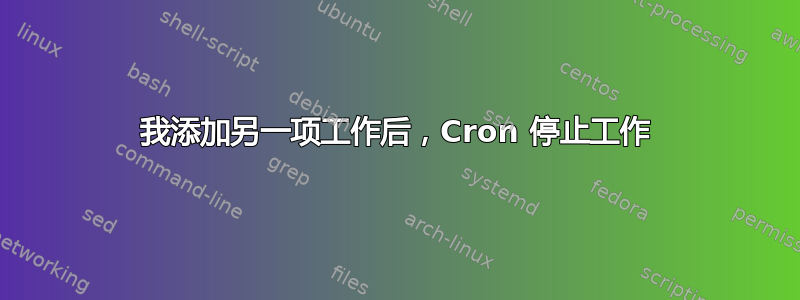 我添加另一项工作后，Cron 停止工作