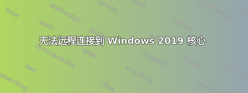 无法远程连接到 Windows 2019 核心