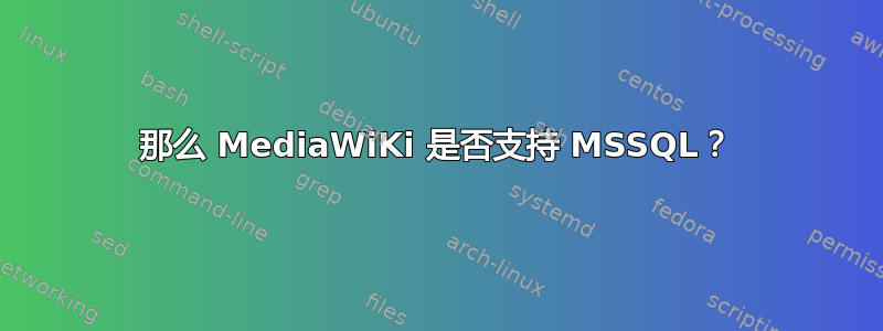 那么 MediaWiKi 是否支持 MSSQL？