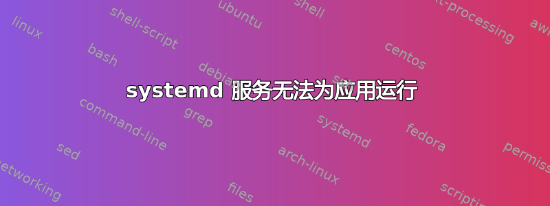 systemd 服务无法为应用运行