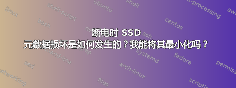 断电时 SSD 元数据损坏是如何发生的？我能将其最小化吗？