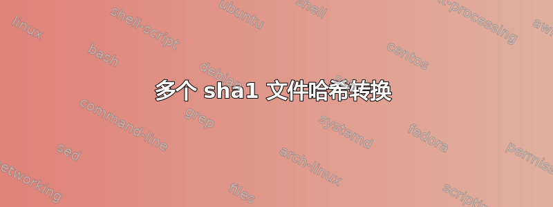 多个 sha1 文件哈希转换