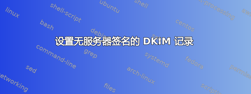 设置无服务器签名的 DKIM 记录